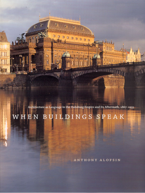 When Buildings Speak: Architecture As Language in the Habsburg Empire and Its Aftermath, 1867-1933 Anthony Alofsin
