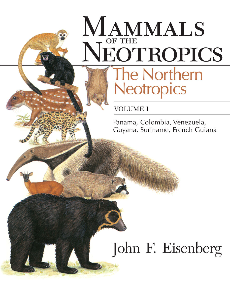 Mammals of the Neotropics, Volume 1: The Northern Neotropics: Panama, Colombia, Venezuela, Guyana, Suriname, French Guiana John F. Eisenberg