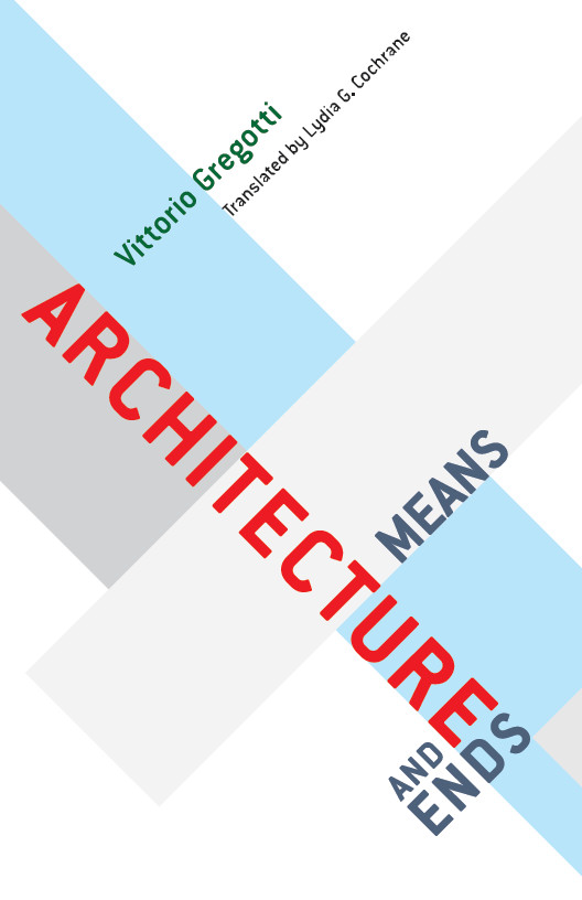 Architecture, Means and Ends Vittorio Gregotti and Lydia G. Cochrane