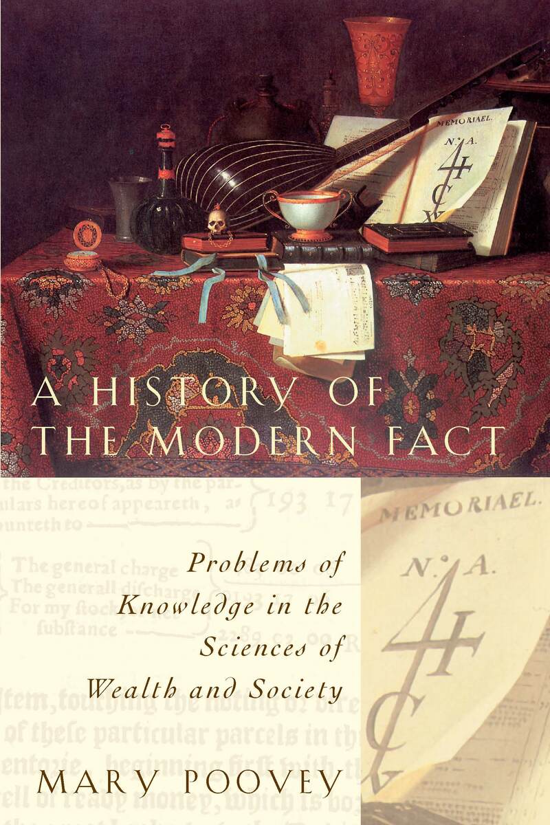 A History of the Modern Fact: Problems of Knowledge in the Sciences of Wealth and Society Mary Poovey
