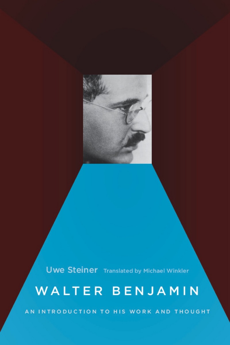 Walter Benjamin: An Introduction to His Work and Thought Uwe Steiner and Michael Winkler