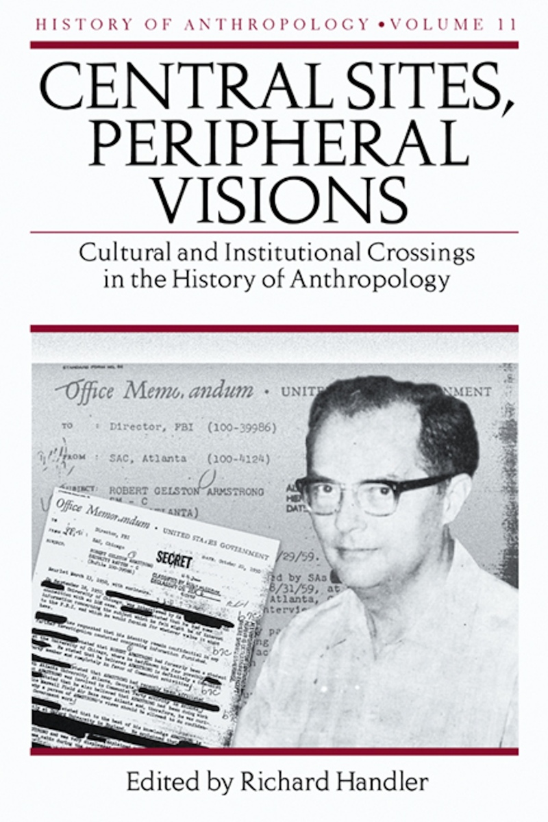 Central Sites, Peripheral Visions: Cultural and Institutional Crossings in the History of Anthropology Richard Handler