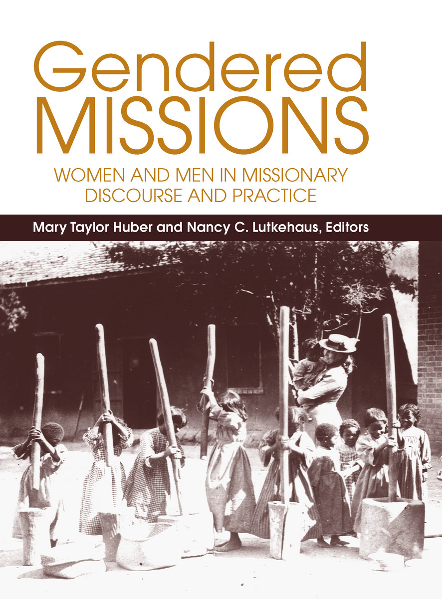 Gendered Missions: Women and Men in Missionary Discourse and Practice Mary Taylor Huber and Nancy C. Lutkehaus