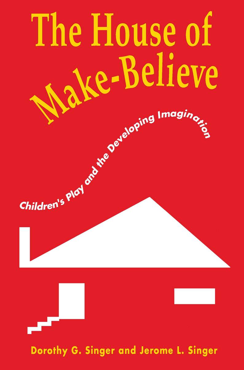 The House of Make-Believe: Children's Play and the Developing Imagination Dorothy G. Singer and Jerome L. Singer
