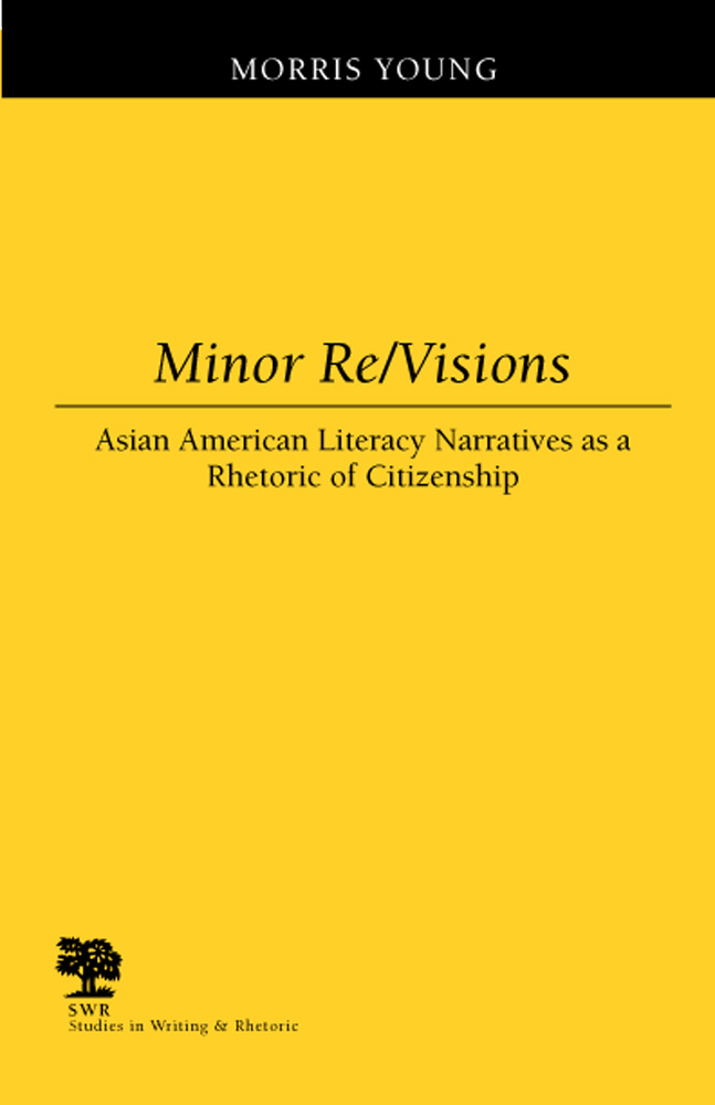 Minor Re/Visions: Asian American Literacy Narratives as a Rhetoric of Citizenship (Studies in Writing and Rhetoric) Morris Young