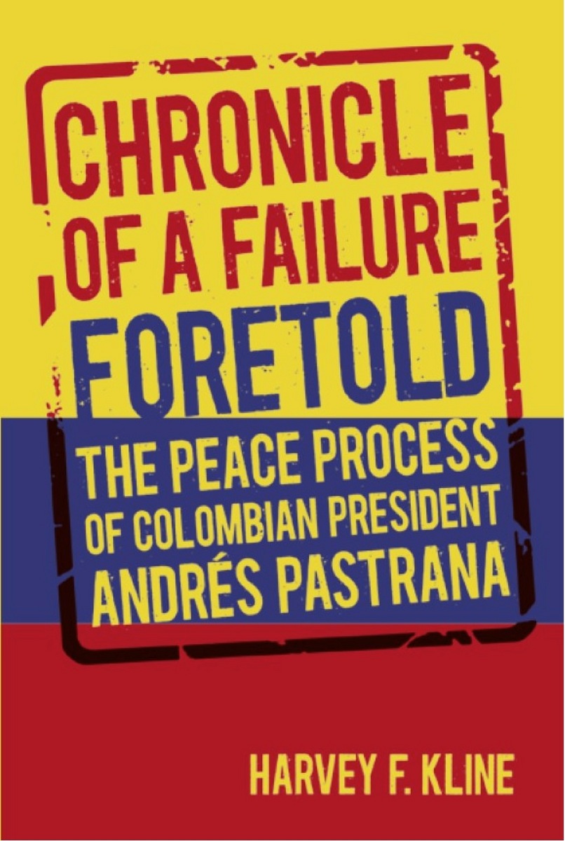 Chronicle of a Failure Foretold: The Peace Process of Columbian President Andres Pastrana Harvey Kline