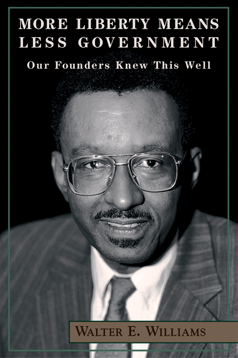 More Liberty Means Less Government: Our Founders Knew This Well (HOOVER INST PRESS PUBLICATION) Walter E. Williams