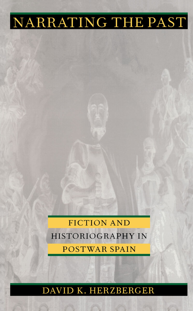 Narrating the Past: Fiction and Historiography in Postwar Spain David K. Herzberger