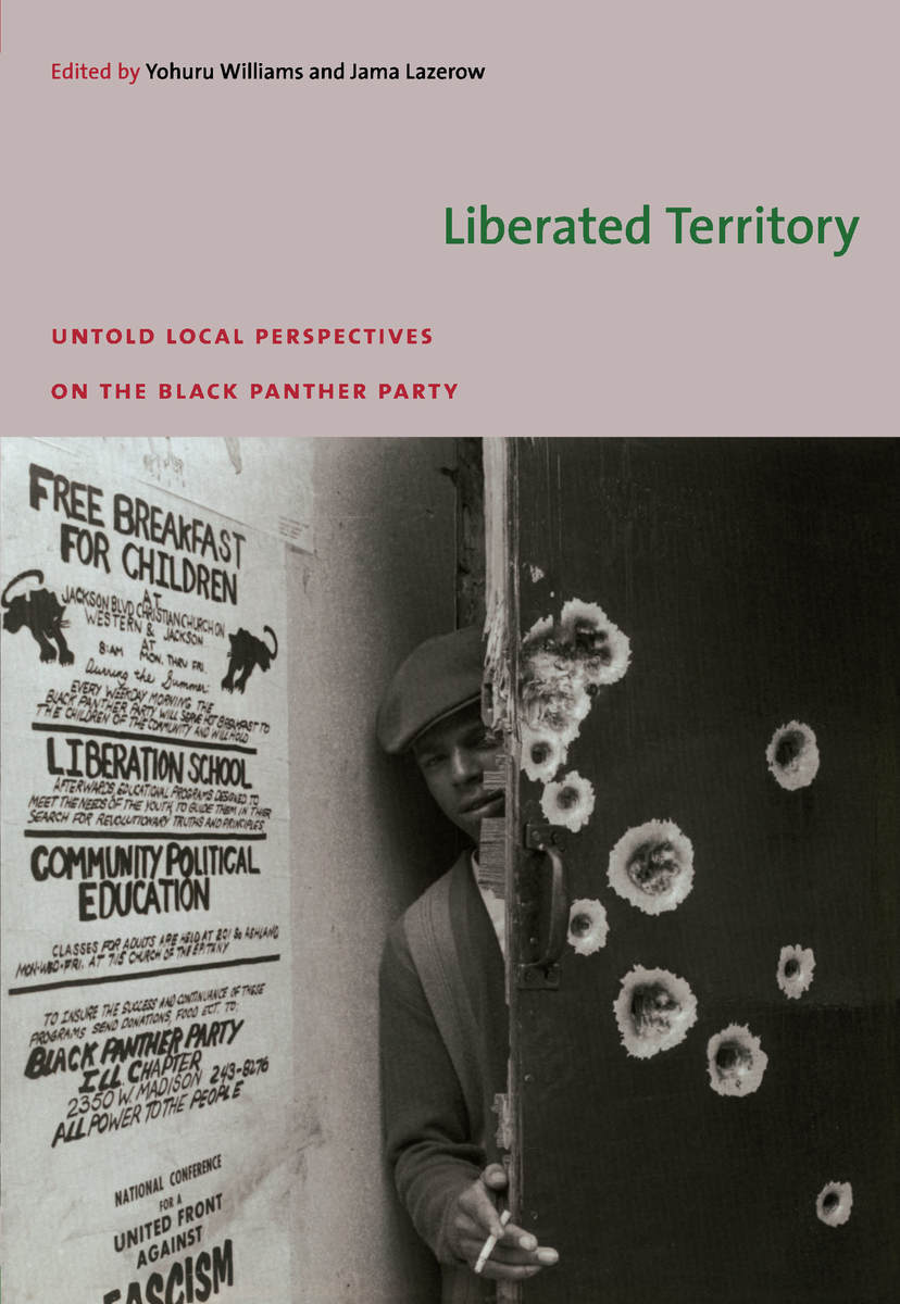 Liberated Territory: Untold Local Perspectives on the Black Panther Party Yohuru Williams and Jama Lazerow
