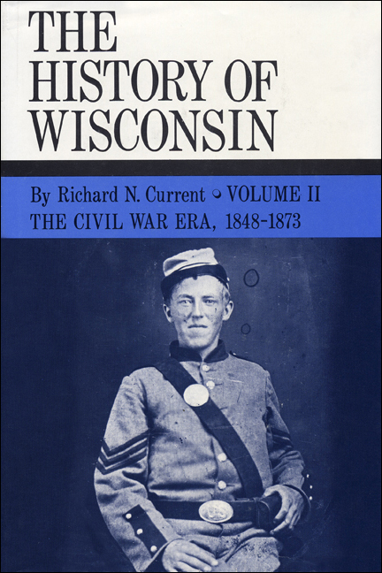 The Civil War Era, 1848-1873: History of Wisconsin, Volume II Richard N. Current