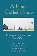 A Place Called Home: Writings On The Midwestern Small Town Richard O. Davies, Joseph A. Amato and David R. Pichaske
