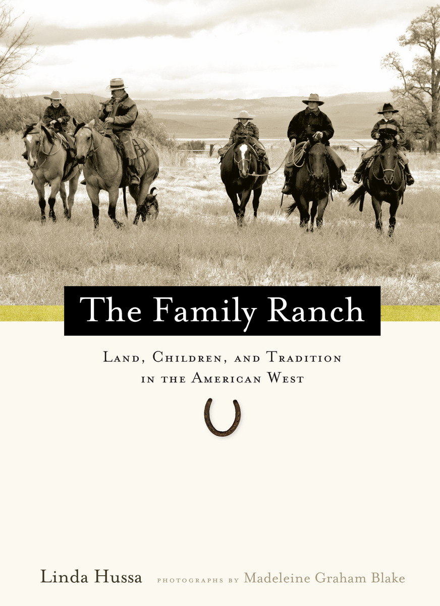The Family Ranch: Land, Children, and Tradition in the American West Linda Hussa and Madeleine Blake