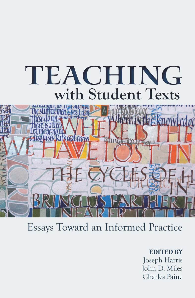 Teaching With Student Texts: Essays Toward an Informed Practice Joseph Harris, John D Miles and Charles Paine