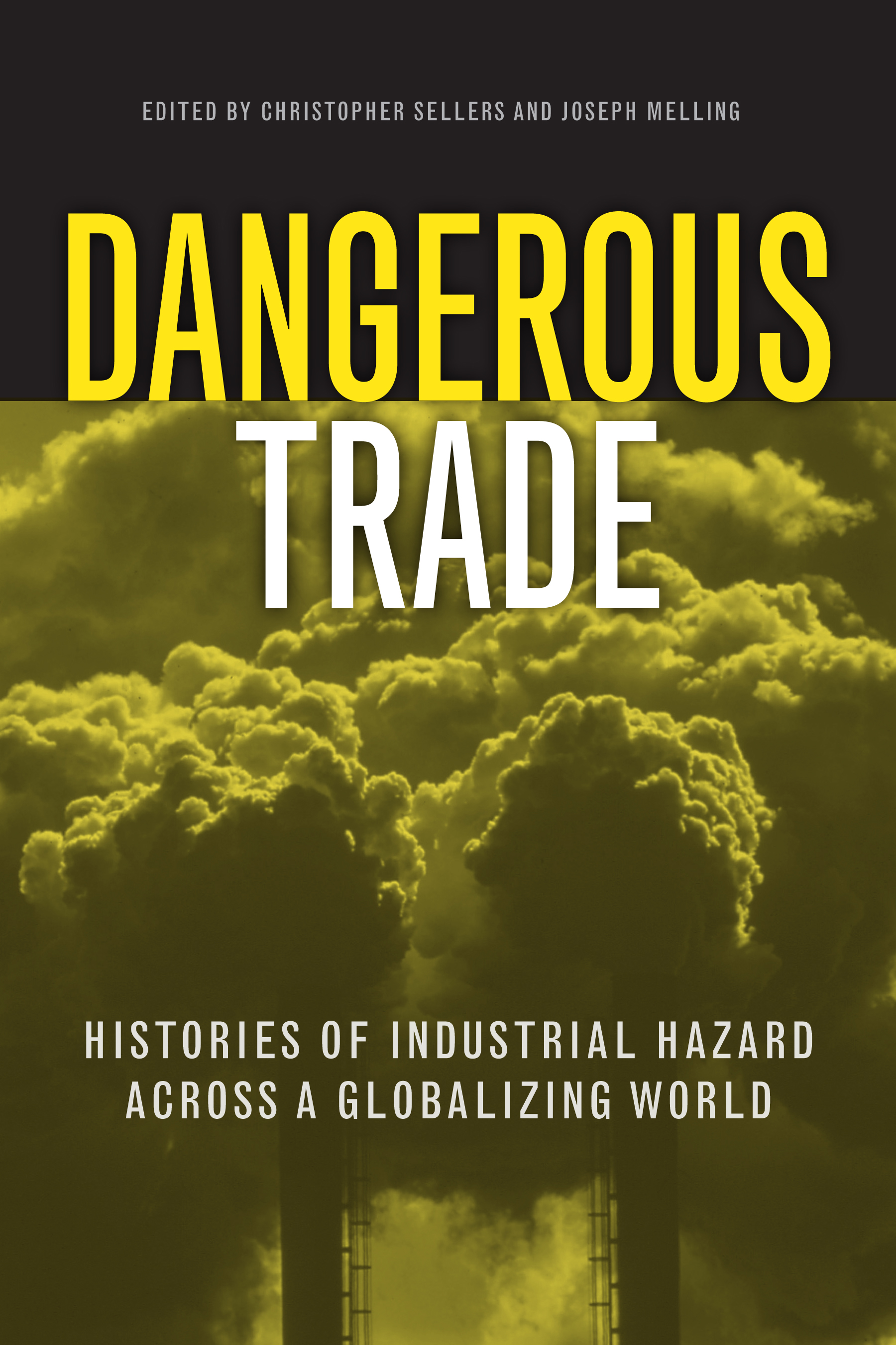 Dangerous Trade: Histories of Industrial Hazard across a Globalizing World Christopher Sellers and Joseph Melling