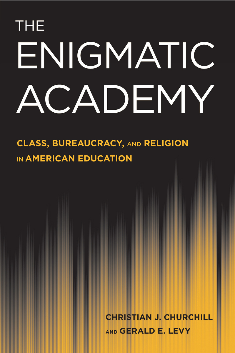 The Enigmatic Academy: Class, Bureaucracy, and Religion in American Education Christian J. Churchill and Gerald Levy