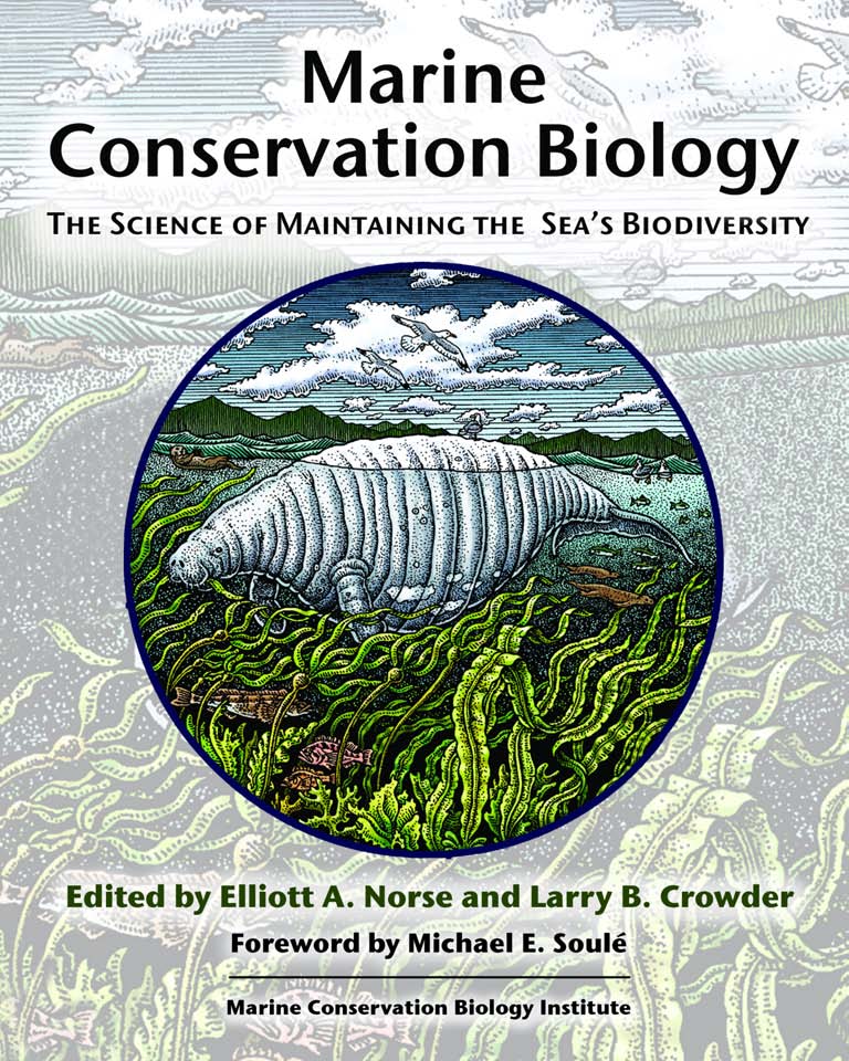 Marine Conservation Biology: The Science of Maintaining the Sea's Biodiversity Elliott A. Norse, Larry B. Crowder and Michael E. Soule