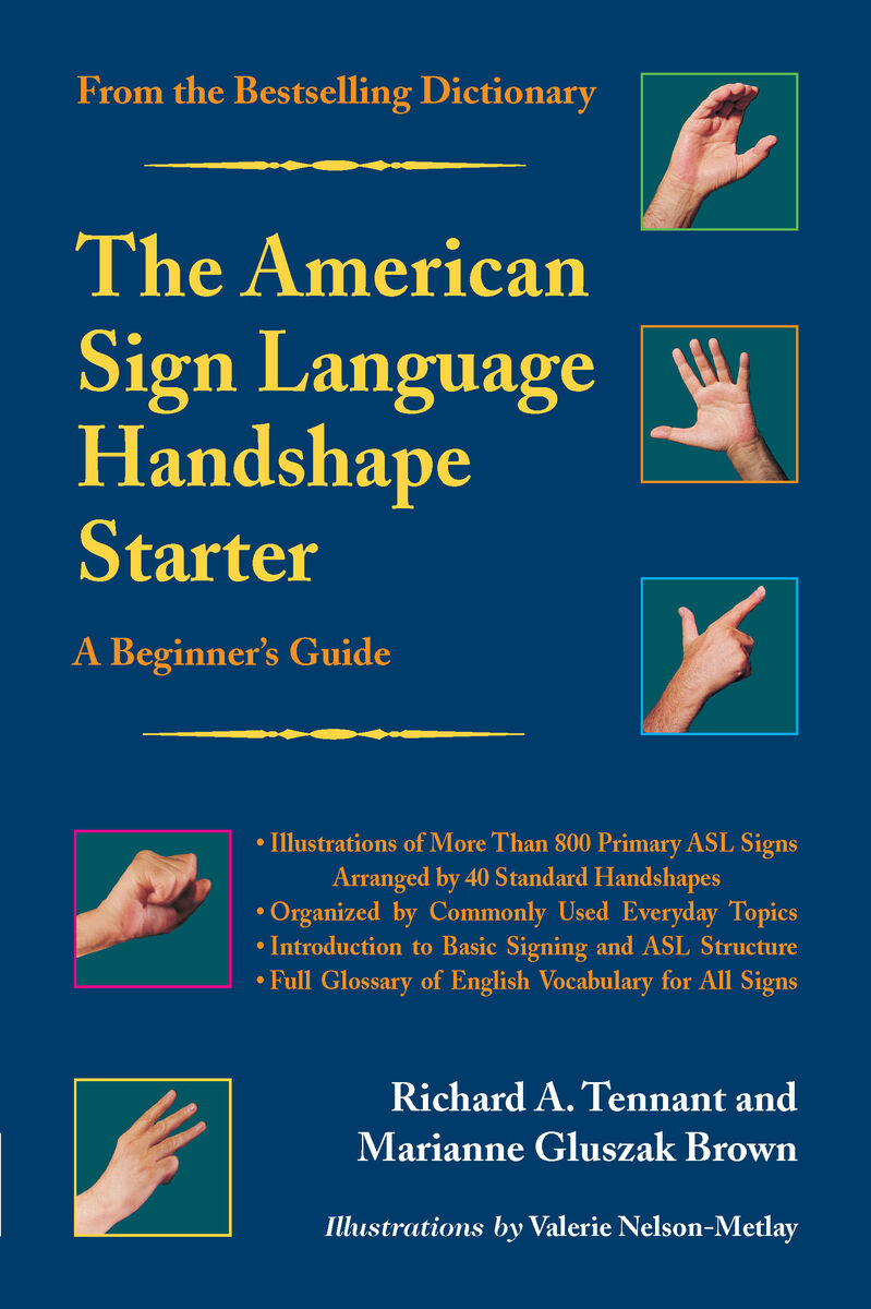 The American Sign Language Handshape Starter: A Beginner's Guide Richard A. Tennant, Marianne Gluszak Brown and Valerie Nelson-Metlay