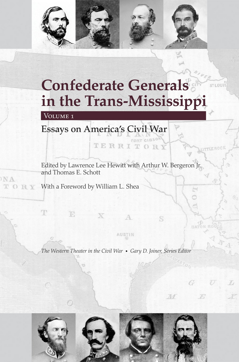 Confederate Generals in the Trans-Mississippi: Volume 1: Essays on America's Civil War Lawrence L. Hewitt, Arthur W. Bergeron Jr. and Thomas E. Schott