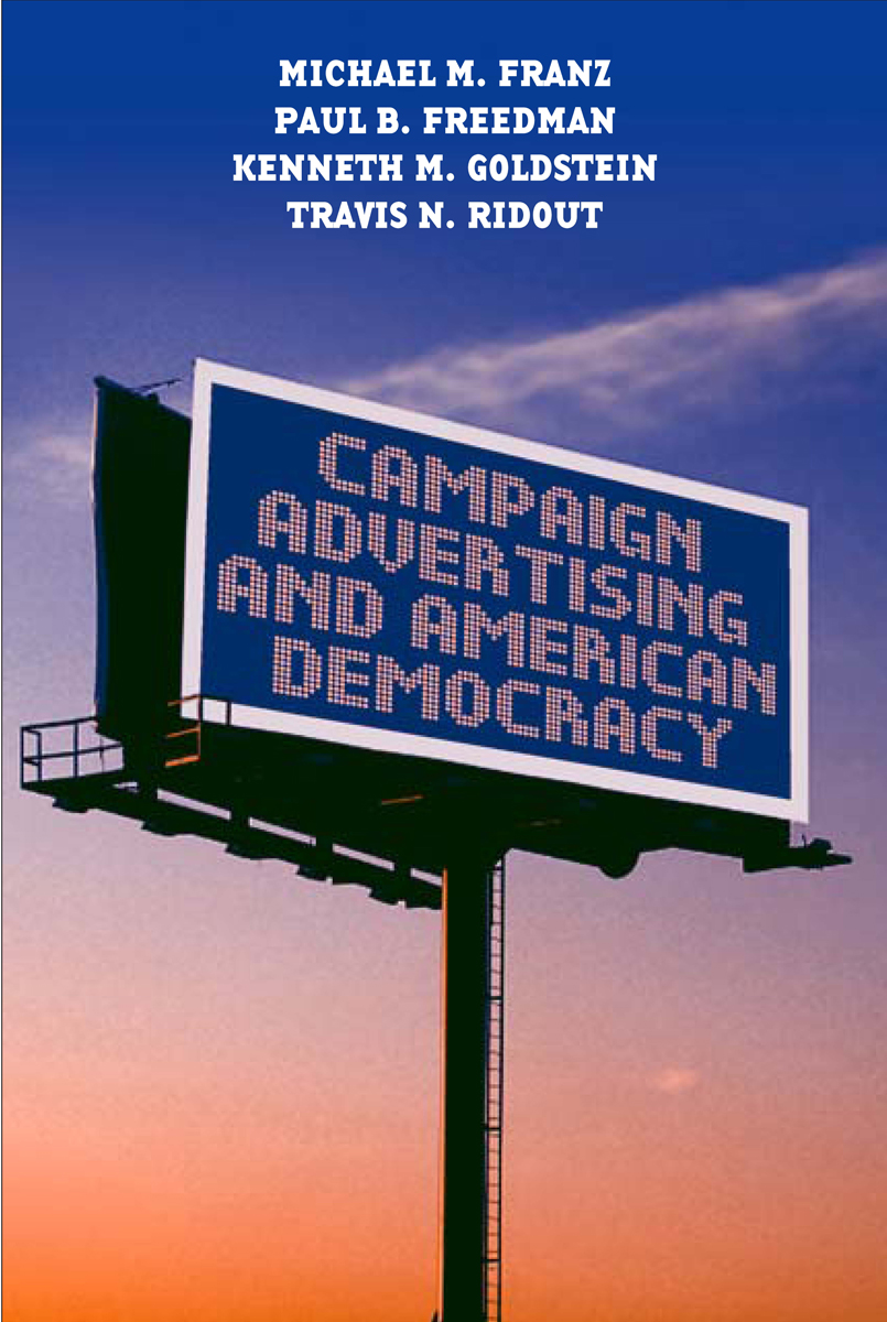 Campaign Advertising and American Democracy Michael M. Franz, Paul B. Freedman, Kenneth M. Goldstein and Travis N. Ridout