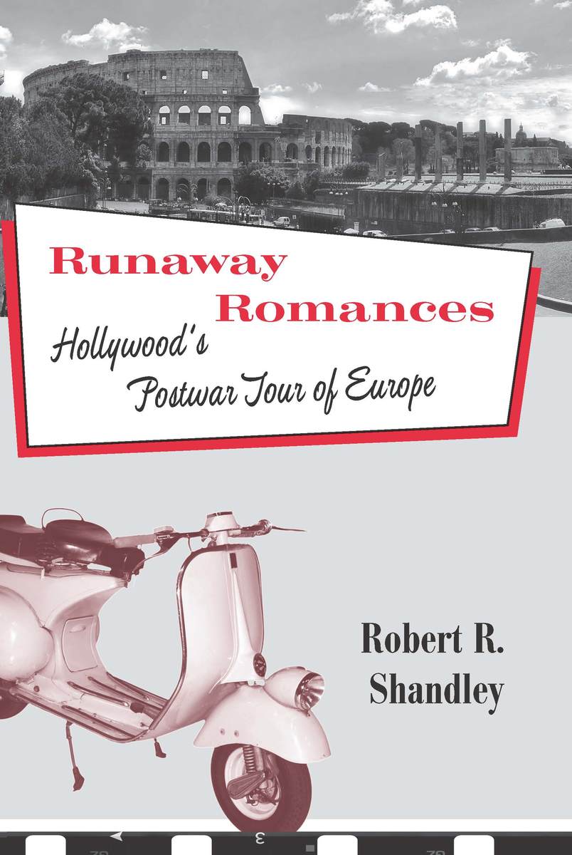 Runaway Romances: Hollywood's Postwar Tour of Europe Robert R. Shandley