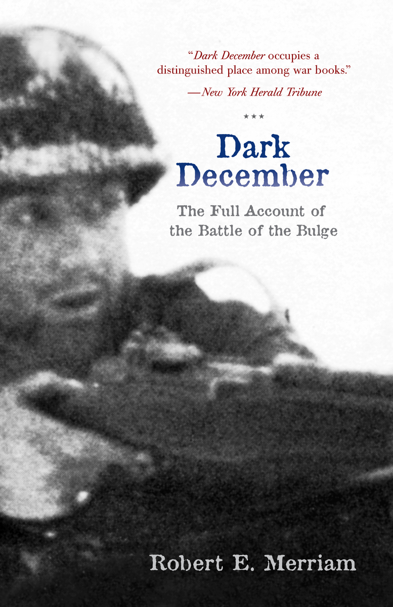 Dark December: The Full Account of the Battle of the Bulge Robert E. Merriam