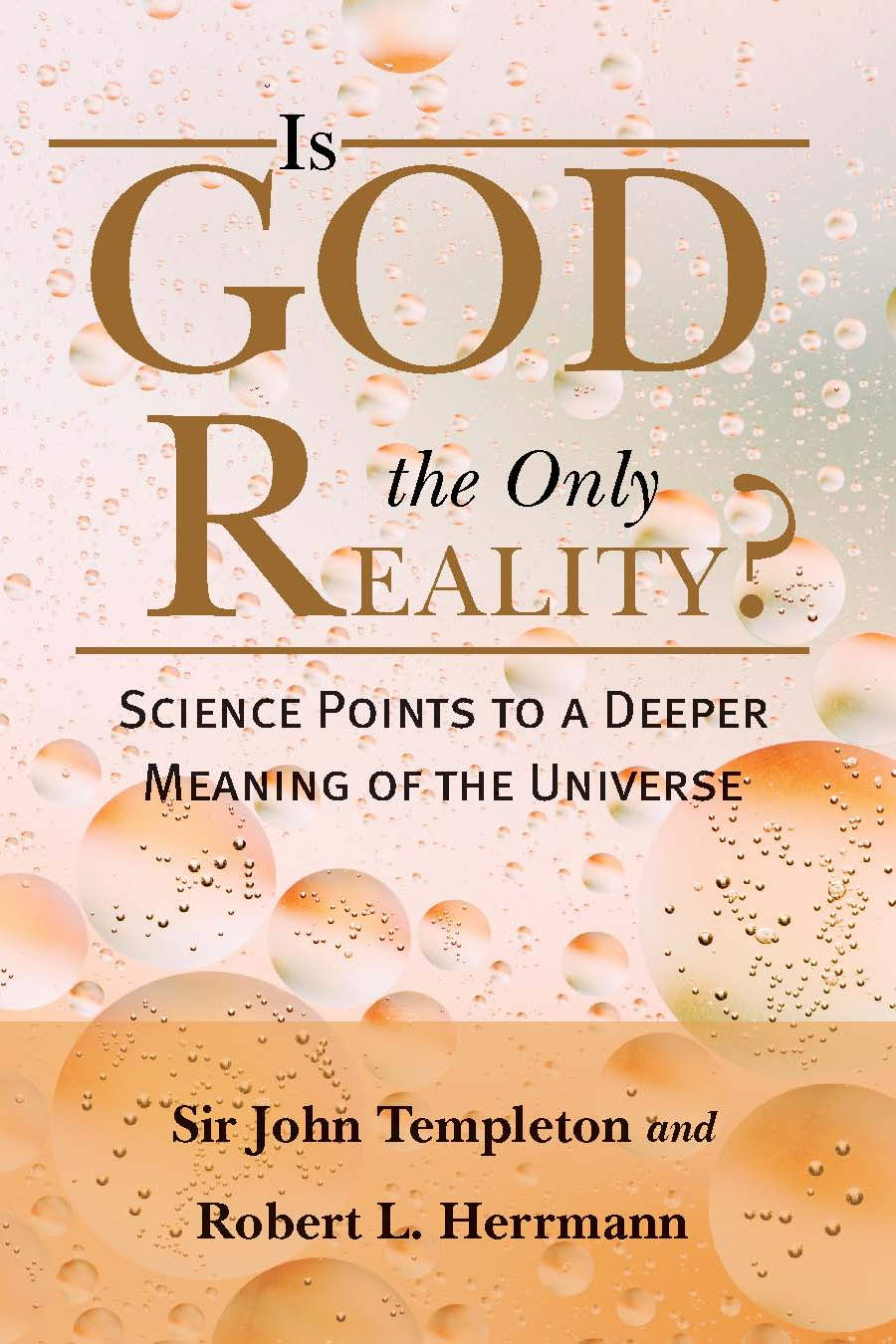 Is God the Only Reality? Science Points to a Deeper Meaning of the Universe John Marks Templeton and Robert L. Herrmann