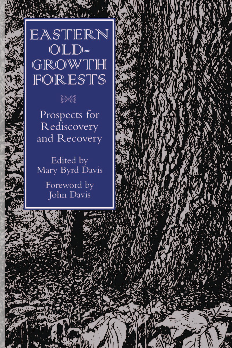 Eastern Old-Growth Forests: Prospects For Rediscovery And Recovery Mary Byrd Davis, John Davis, Steve Comers and Charles Schaadt
