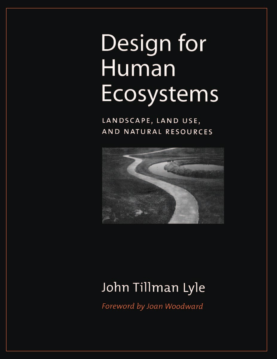 Design for Human Ecosystems: Landscape, Land Use, and Natural Resources John Lyle and Joan Woodward
