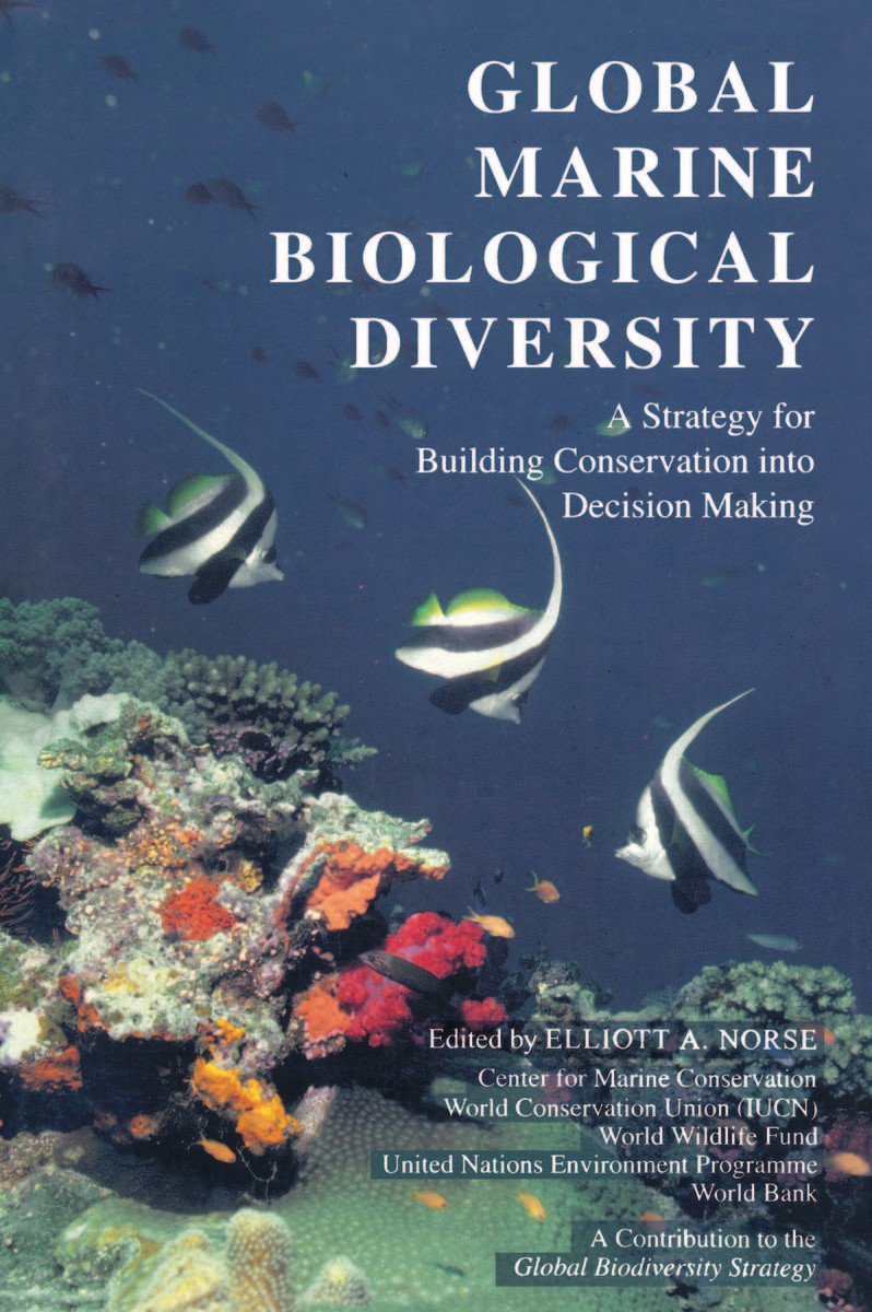 Global Marine Biological Diversity: A Strategy For Building Conservation Into Decision Making Elliott A. Norse