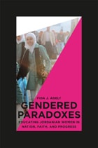 cover of Gendered Paradoxes: Educating Jordanian Women in Nation, Faith, and Progress