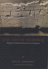 cover of The End of Sacrifice: Religious Transformations in Late Antiquity