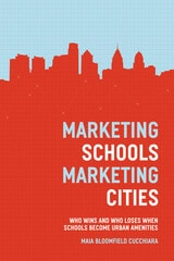 cover of Marketing Schools, Marketing Cities: Who Wins and Who Loses When Schools Become Urban Amenities