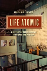 cover of Life Atomic: A History of Radioisotopes in Science and Medicine