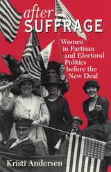 cover of After Suffrage: Women in Partisan and Electoral Politics before the New Deal