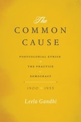 cover of The Common Cause: Postcolonial Ethics and the Practice of Democracy, 1900-1955