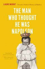 cover of The Man Who Thought He Was Napoleon: Toward a Political History of Madness