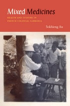 cover of Mixed Medicines: Health and Culture in French Colonial Cambodia