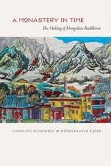 cover of A Monastery in Time: The Making of Mongolian Buddhism
