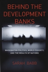 cover of Behind the Development Banks: Washington Politics, World Poverty, and the Wealth of Nations