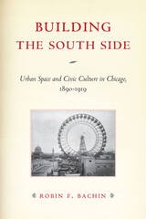 cover of Building the South Side: Urban Space and Civic Culture in Chicago, 1890-1919