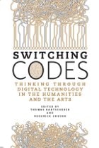 cover of Switching Codes: Thinking Through Digital Technology in the Humanities and the Arts