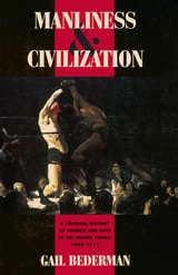 cover of Manliness and Civilization: A Cultural History of Gender and Race in the United States, 1880-1917