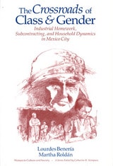 cover of The Crossroads of Class and Gender: Industrial Homework, Subcontracting, and Household Dynamics in Mexico City