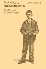 cover of Oral History and Delinquency: The Rhetoric of Criminology
