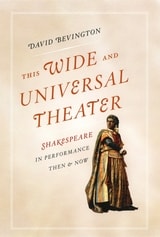 cover of This Wide and Universal Theater: Shakespeare in Performance, Then and Now