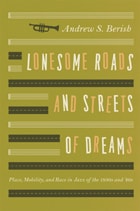 cover of Lonesome Roads and Streets of Dreams: Place, Mobility, and Race in Jazz of the 1930s and '40s