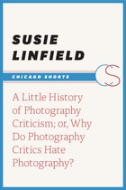 cover of A Little History of Photography Criticism; or, Why Do Photography Critics Hate Photography?