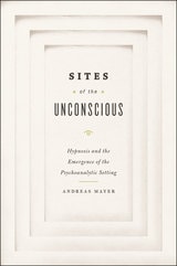 cover of Sites of the Unconscious: Hypnosis and the Emergence of the Psychoanalytic Setting