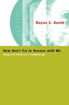 cover of Now Don't Try to Reason with Me: Essays and Ironies for a Credulous Age