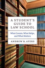 cover of A Student's Guide to Law School: What Counts, What Helps, and What Matters
